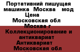 Портативний пишущая машинка “Москва“  мод.2 › Цена ­ 6 000 - Московская обл., Москва г. Коллекционирование и антиквариат » Антиквариат   . Московская обл.,Москва г.